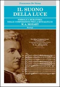 Il suono della luce. Simbolica muratoria nelle composizioni per la ritualit&agrave; di W. A. Mozart