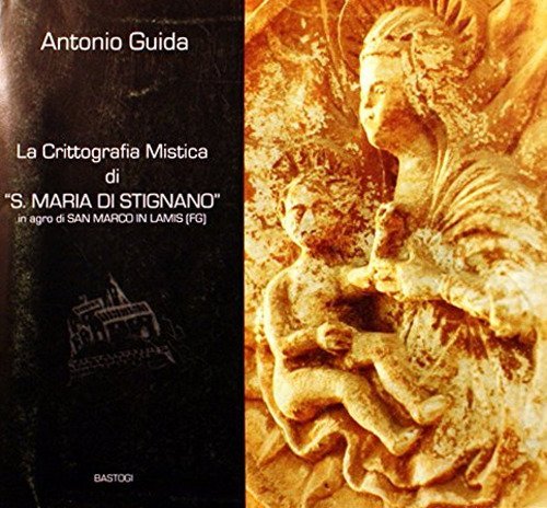 La crittografia mistica di &laquo;S. Maria di Stignano&raquo; in agro di San Marco in Lamis (FG)