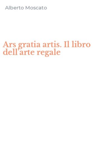 Ars gratia artis. Il libro dell'arte regale