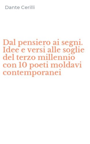 Dal pensiero ai segni. Idee e versi alle soglie del terzo millennio con 10 poeti moldavi contemporanei
