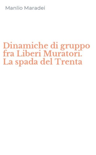 Dinamiche di gruppo fra Liberi Muratori. La spada del Trenta