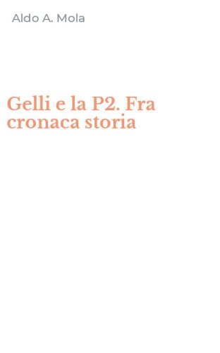 Gelli e la P2. Fra cronaca storia