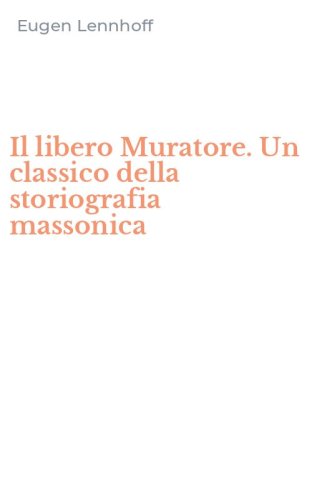 Il libero Muratore. Un classico della storiografia massonica