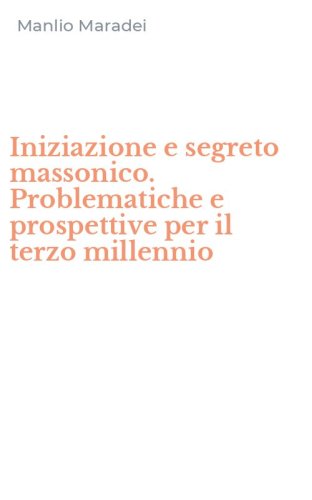 Iniziazione e segreto massonico. Problematiche e prospettive per il terzo millennio