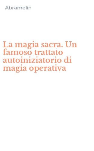 La magia sacra. Un famoso trattato autoiniziatorio di magia operativa