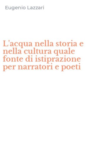 L'acqua nella storia e nella cultura quale fonte di istiprazione per narratori e poeti