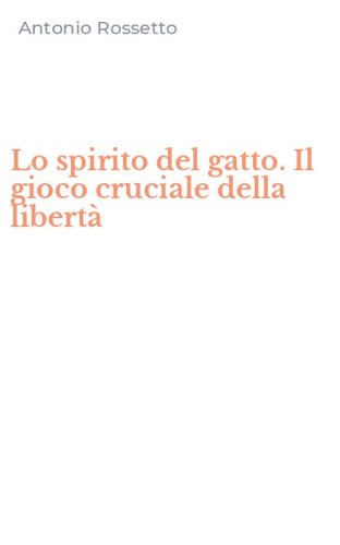 Lo spirito del gatto. Il gioco cruciale della libert&agrave;