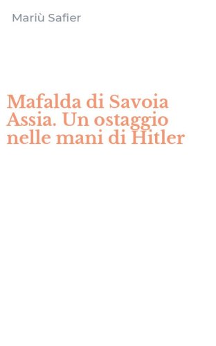 Mafalda di Savoia Assia. Un ostaggio nelle mani di Hitler