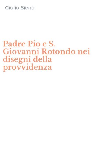 Padre Pio e S. Giovanni Rotondo nei disegni della provvidenza