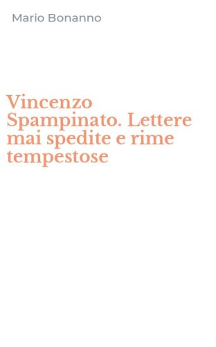 Vincenzo Spampinato. Lettere mai spedite e rime tempestose