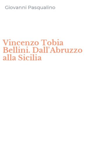 Vincenzo Tobia Bellini. Dall'Abruzzo alla Sicilia
