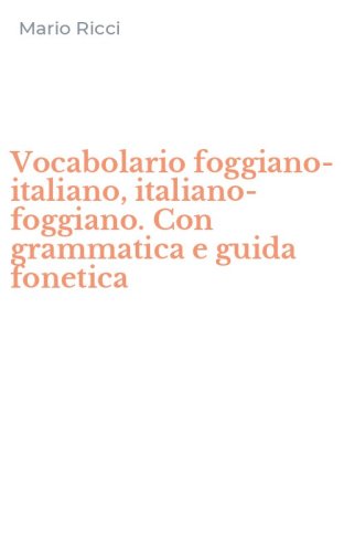Vocabolario foggiano-italiano, italiano-foggiano. Con grammatica e guida fonetica - FONETICA