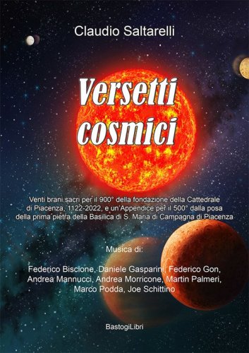 Versetti cosmici. Venti brani sacri per il 900&deg; della fondazione della Cattedrale di Piacenza, 1122-2022, e un appendice per il 500&deg; della posa della prima pietra della Basilica di S. Maria di Campagna di Piacenza