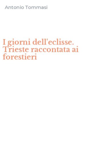 I giorni dell'eclisse. Trieste raccontata ai forestieri