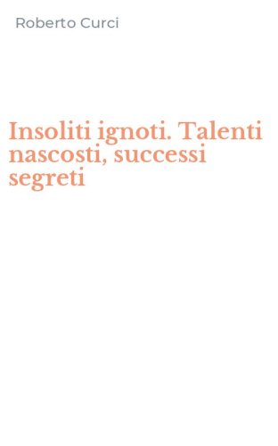 Insoliti ignoti. Talenti nascosti, successi segreti