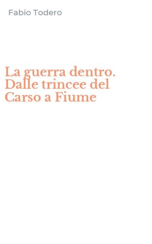 La guerra dentro. Dalle trincee del Carso a Fiume