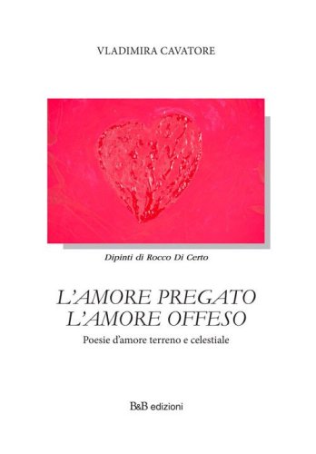 L'amore pregato l'amore offeso. Poesie d'amore terreno e celestiale