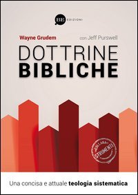 Dottrine bibliche. Una concisa e attuale teologia sistematica - UNA CONCISA E ATTUALE TEOLOGIA SISTEMATICA