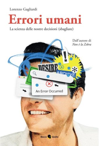 Errori umani. La scienza delle nostre decisioni (sbagliate)