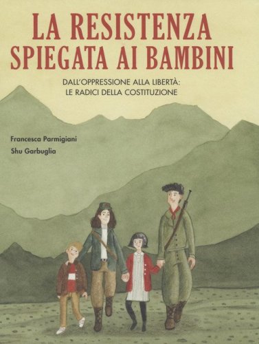 La Resistenza spiegata ai bambini. Dall'oppressione alla libert&agrave;: le radici della Costituzione