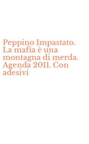 Peppino Impastato. La mafia &egrave; una montagna di merda. Agenda 2011. Con adesivi