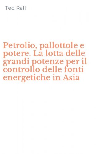 Petrolio, pallottole e potere. La lotta delle grandi potenze per il controllo delle fonti energetiche in Asia