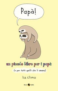 Pap&agrave;! Un piccolo libro per i pap&agrave; (e per tutti quelli che li amano)