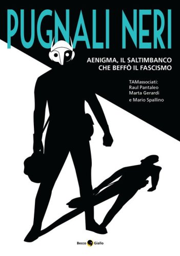 Pugnali neri. Aenigma, il saltimbanco che beff&ograve; il fascismo