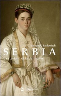 Serbia. La storia al di l&agrave; del nome