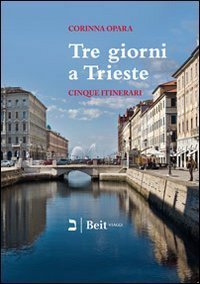 Tre giorni a Trieste. Cinque nuovi itinerari per conoscere la citt&agrave; e i suoi dintorni