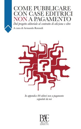 Come pubblicare con case editrici non a pagamento. Dal progetto editoriale al contratto di edizione e oltre