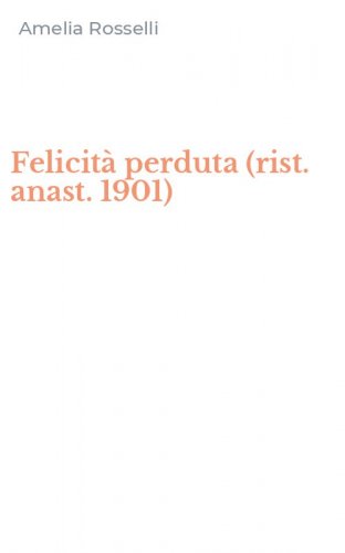 Felicit&agrave; perduta (rist. anast. 1901)