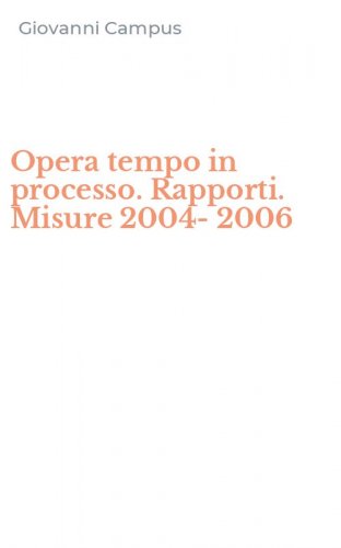 Opera tempo in processo. Rapporti. Misure 2004-2006
