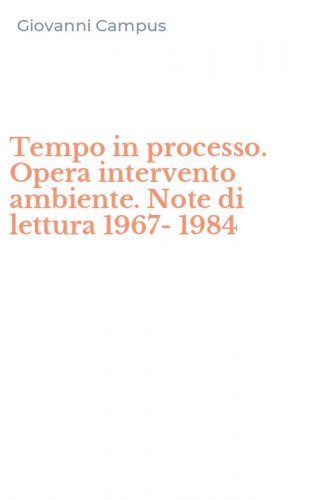 Tempo in processo. Opera intervento ambiente. Note di lettura 1967-1984