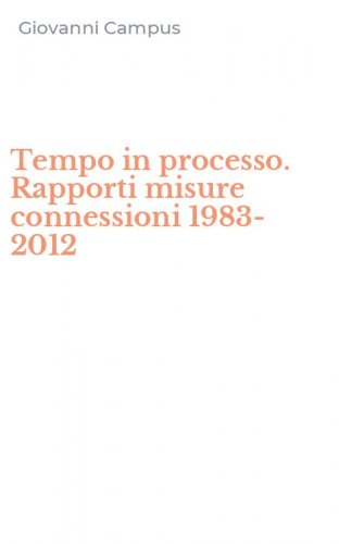 Tempo in processo. Rapporti misure connessioni 1983-2012