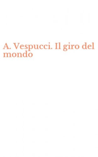 A. Vespucci. Il giro del mondo