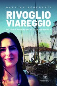 Rivoglio Viareggio. Un canto d'amore per la citt&agrave; spaventata