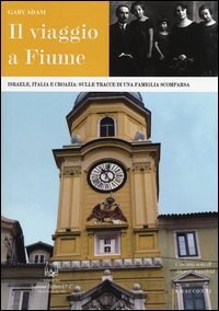 Il viaggio a Fiume. Israele, Italia e Croazia: sulle tracce di una famiglia scomparsa - SCOMPARSA (IL)