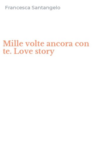 Mille volte ancora con te. Love story