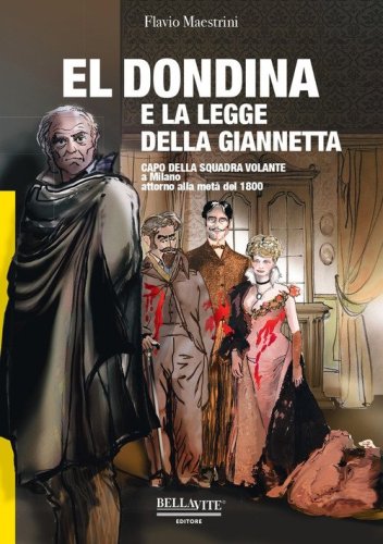 El Dondina e la legge della Giannetta. Capo della squadra volante a Milano attorno alla met&agrave; del 1800