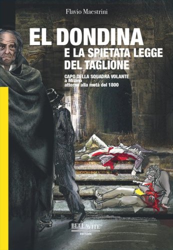 El Dondina e la spietata legge del taglione. Capo della squadra volante a Milano attorno alla met&agrave; del 1800