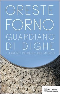 Guardiano di dighe. Il lavoro pi&ugrave; bello del mondo