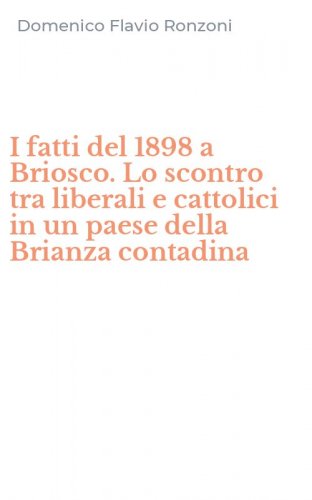 I fatti del 1898 a Briosco. Lo scontro tra liberali e cattolici in un paese della Brianza contadina