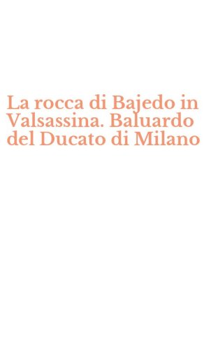 La rocca di Bajedo in Valsassina. Baluardo del Ducato di Milano