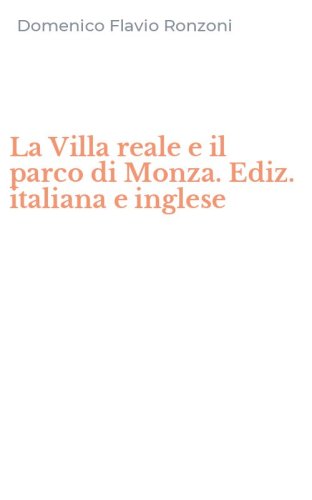 La Villa reale e il parco di Monza. Ediz. italiana e inglese