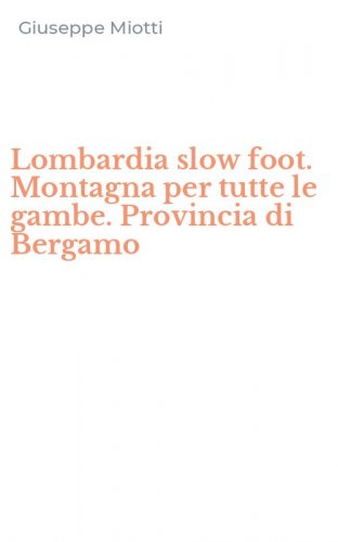 Lombardia slow foot. Montagna per tutte le gambe. Provincia di Bergamo