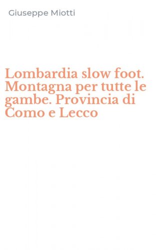 Lombardia slow foot. Montagna per tutte le gambe. Provincia di Como e Lecco
