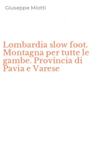 Lombardia slow foot. Montagna per tutte le gambe. Provincia di Pavia e Varese