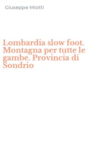 Lombardia slow foot. Montagna per tutte le gambe. Provincia di Sondrio
