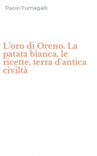L'oro di Oreno. La patata bianca, le ricette, terra d'antica civilt&agrave;